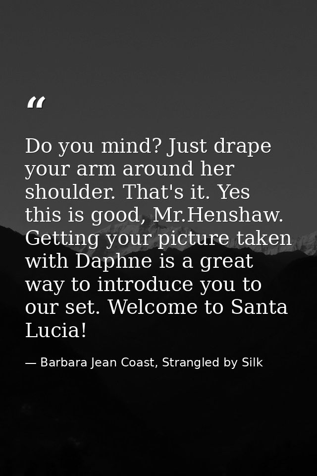 Do you mind? Just drape your arm around her shoulder. That's it. Yes this is good, Mr.Henshaw. Getting your picture take — Barbara Jean Coast, Strangled by Silk