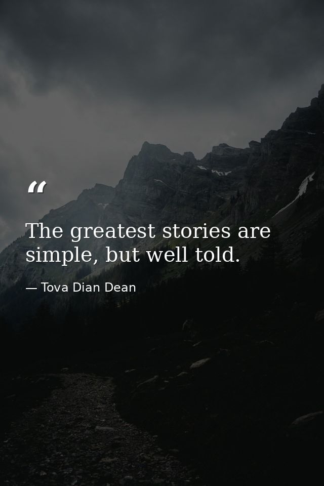 The greatest stories are simple, but well told. — Tova Dian Dean