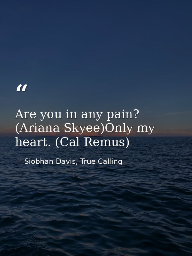 Are you in any pain? (Ariana Skyee)Only my heart. (Cal Remus) — Siobhan Davis, True Calling