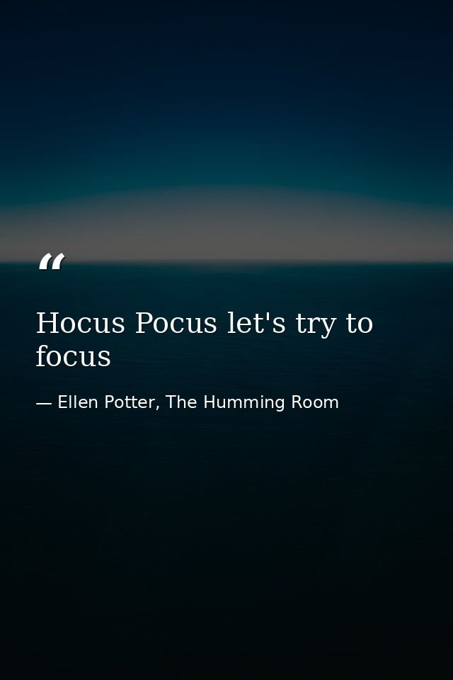 Hocus Pocus let's try to focus — Ellen Potter, The Humming Room