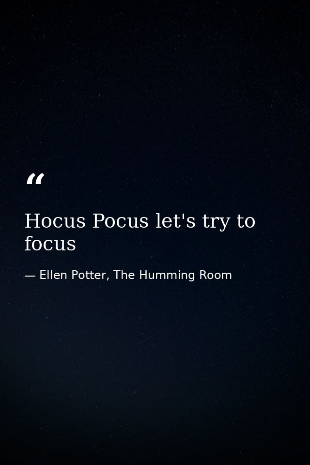 Hocus Pocus let's try to focus — Ellen Potter, The Humming Room