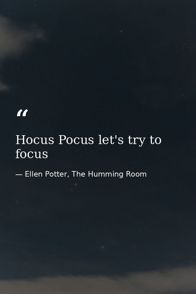 Hocus Pocus let's try to focus — Ellen Potter, The Humming Room