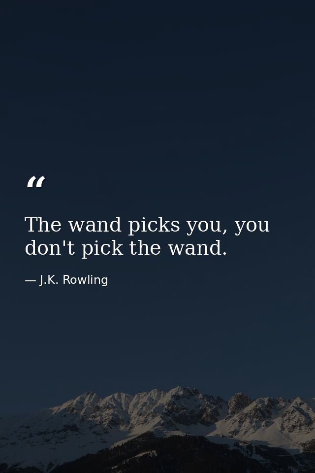 The wand picks you, you don't pick the wand. — J.K. Rowling