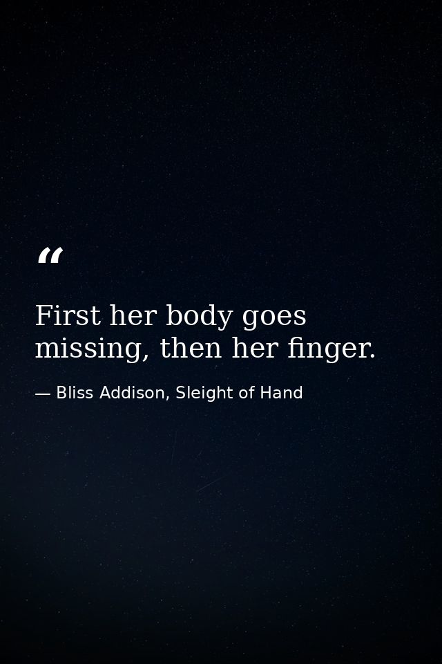 First her body goes missing, then her finger. — Bliss Addison, Sleight of Hand