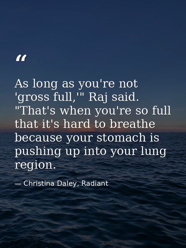 As long as you're not 'gross full,'" Raj said. "That's when you're so full that it's hard to breathe because your stomac — Christina Daley, Radiant