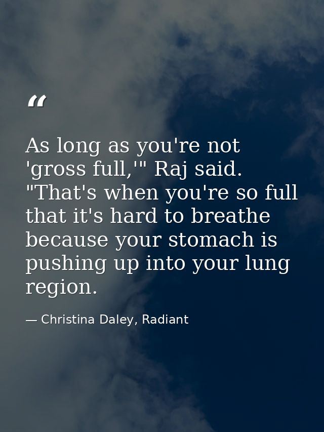 As long as you're not 'gross full,'" Raj said. "That's when you're so full that it's hard to breathe because your stomac — Christina Daley, Radiant
