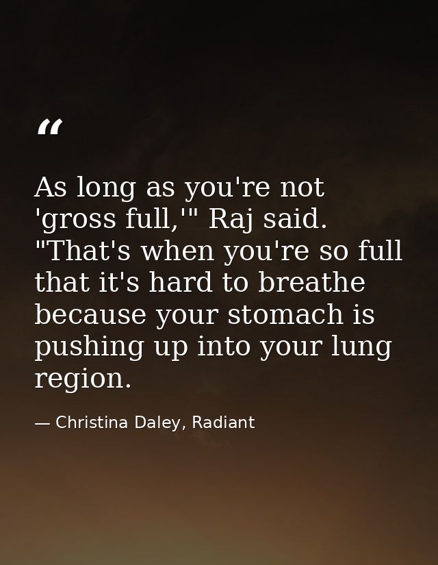 As long as you're not 'gross full,'" Raj said. "That's when you're so full that it's hard to breathe because your stomac — Christina Daley, Radiant
