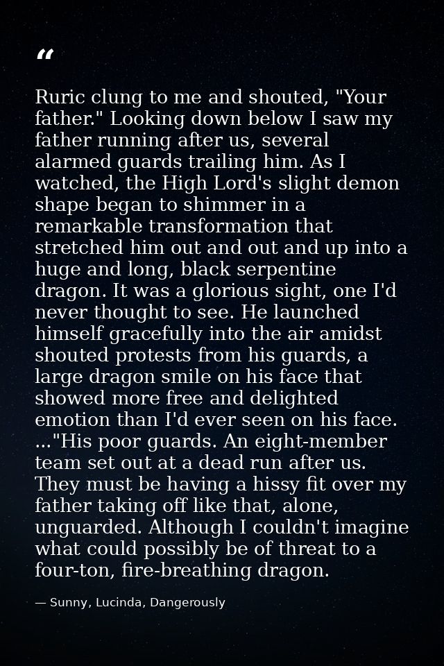 Ruric clung to me and shouted, "Your father." Looking down below I saw my father running after us, several alarmed guard — Sunny, Lucinda, Dangerously