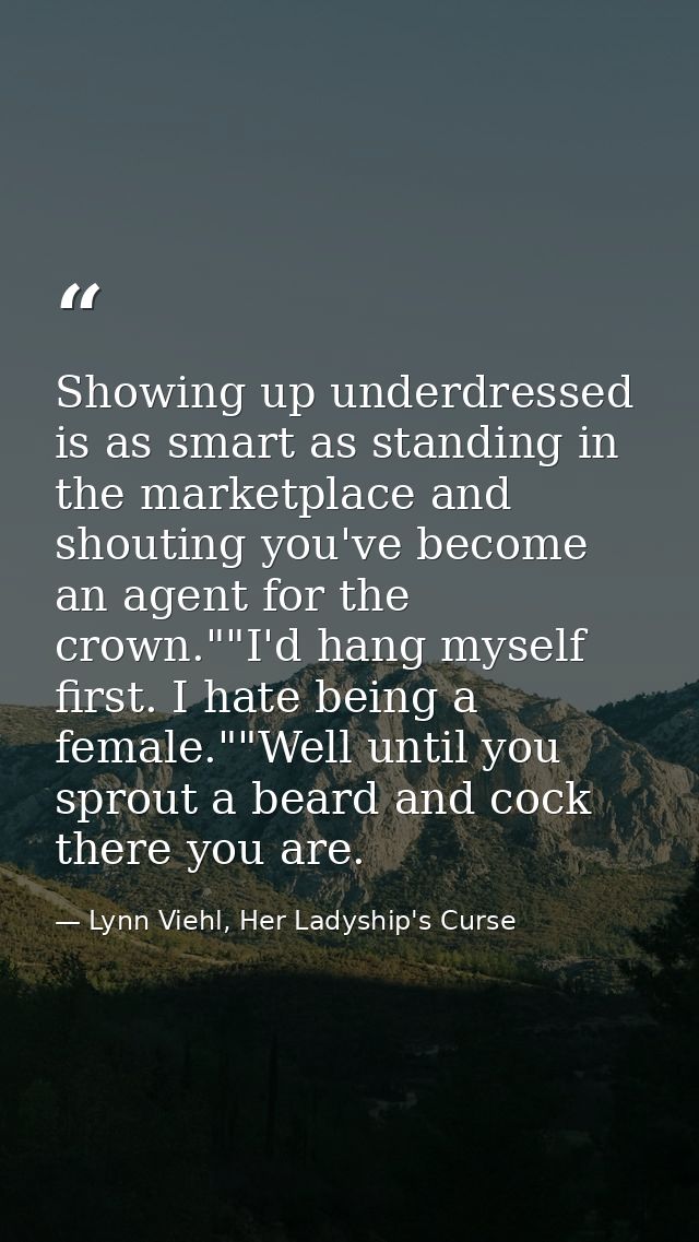 Showing up underdressed is as smart as standing in the marketplace and shouting you've become an agent for the crown.""I — Lynn Viehl, Her Ladyship's Curse