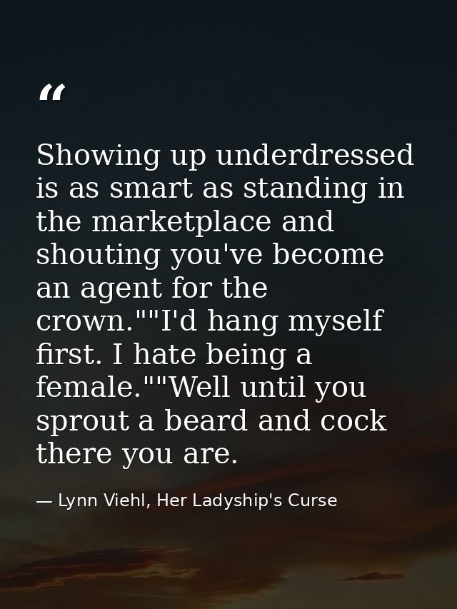 Showing up underdressed is as smart as standing in the marketplace and shouting you've become an agent for the crown.""I — Lynn Viehl, Her Ladyship's Curse