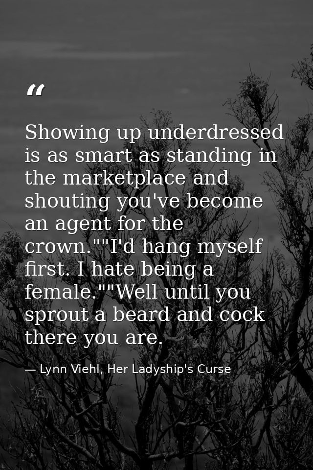 Showing up underdressed is as smart as standing in the marketplace and shouting you've become an agent for the crown.""I — Lynn Viehl, Her Ladyship's Curse