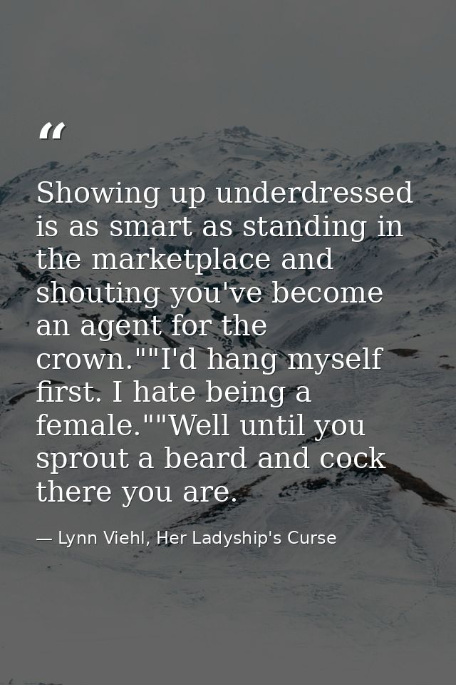 Showing up underdressed is as smart as standing in the marketplace and shouting you've become an agent for the crown.""I — Lynn Viehl, Her Ladyship's Curse