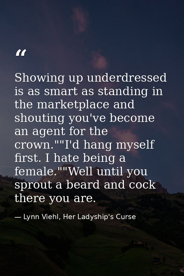 Showing up underdressed is as smart as standing in the marketplace and shouting you've become an agent for the crown.""I — Lynn Viehl, Her Ladyship's Curse