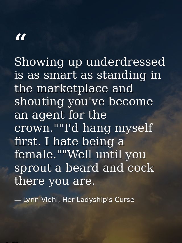 Showing up underdressed is as smart as standing in the marketplace and shouting you've become an agent for the crown.""I — Lynn Viehl, Her Ladyship's Curse