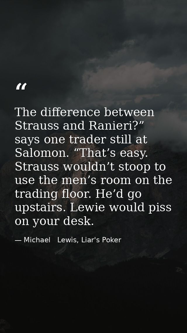 The difference between Strauss and Ranieri?” says one trader still at Salomon. “That’s easy. Strauss wouldn’t stoop to u — Michael   Lewis, Liar's Poker