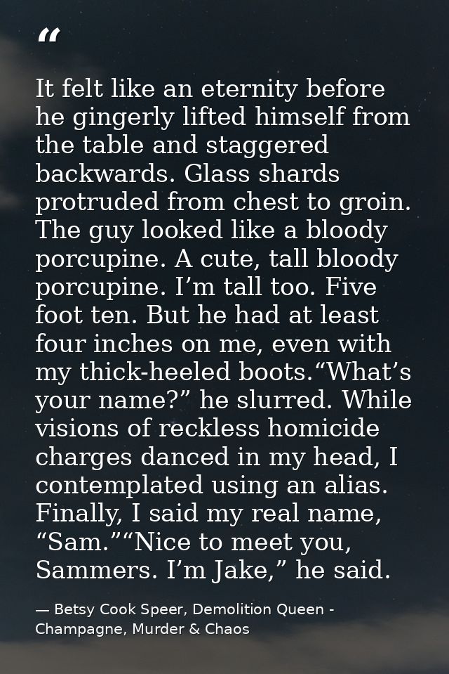 It felt like an eternity before he gingerly lifted himself from the table and staggered backwards. Glass shards protrude — Betsy Cook Speer, Demolition Queen - Champagne, Murder & Chaos