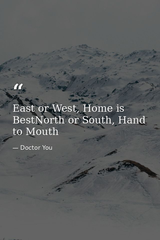 East or West, Home is BestNorth or South, Hand to Mouth — Doctor You