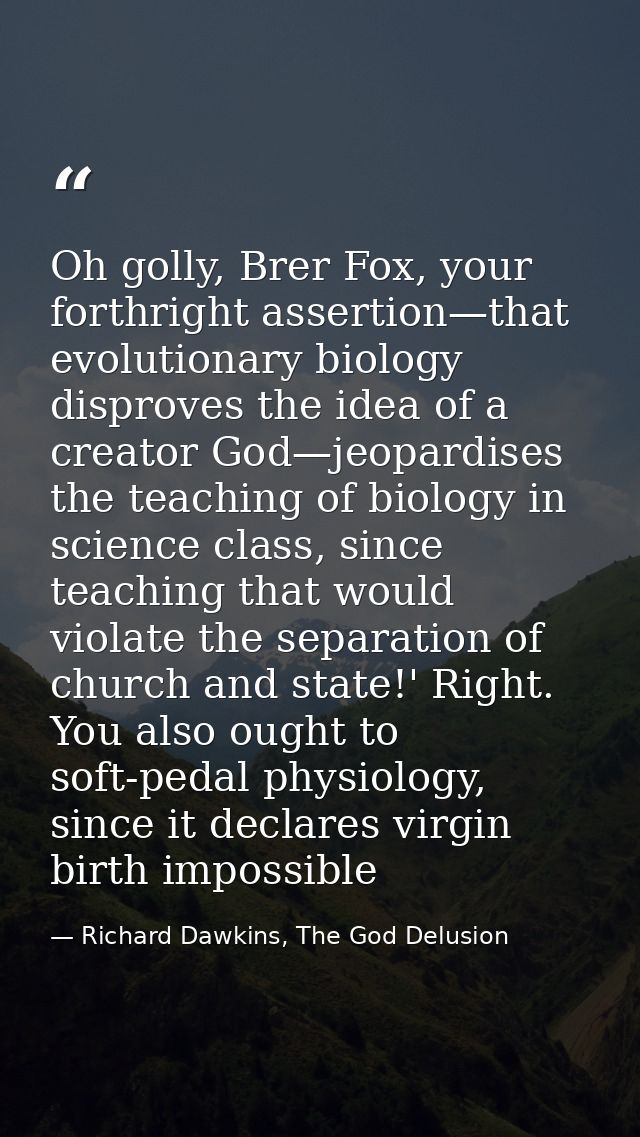 Oh golly, Brer Fox, your forthright assertion—that evolutionary biology disproves the idea of a creator God—jeopardises  — Richard Dawkins, The God Delusion