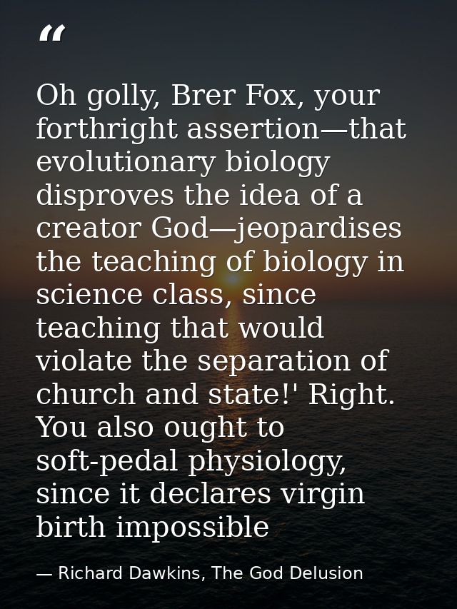 Oh golly, Brer Fox, your forthright assertion—that evolutionary biology disproves the idea of a creator God—jeopardises  — Richard Dawkins, The God Delusion