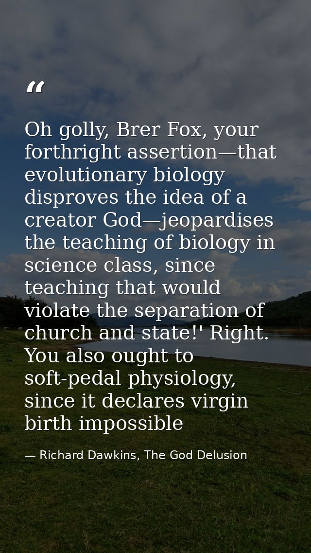 Oh golly, Brer Fox, your forthright assertion—that evolutionary biology disproves the idea of a creator God—jeopardises  — Richard Dawkins, The God Delusion
