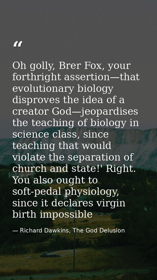 Oh golly, Brer Fox, your forthright assertion—that evolutionary biology disproves the idea of a creator God—jeopardises  — Richard Dawkins, The God Delusion