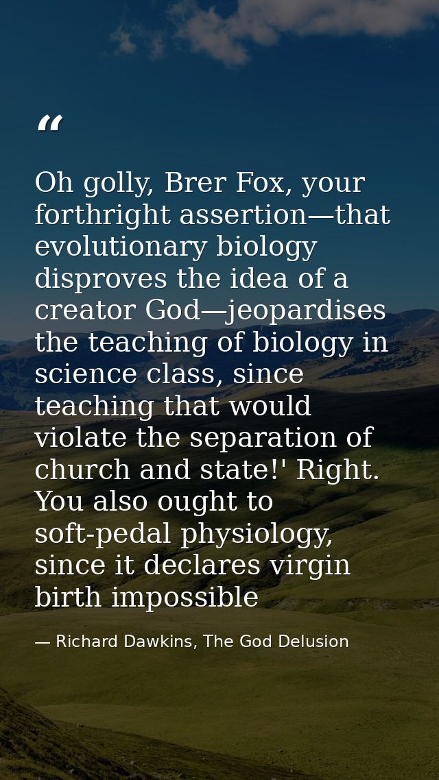 Oh golly, Brer Fox, your forthright assertion—that evolutionary biology disproves the idea of a creator God—jeopardises  — Richard Dawkins, The God Delusion