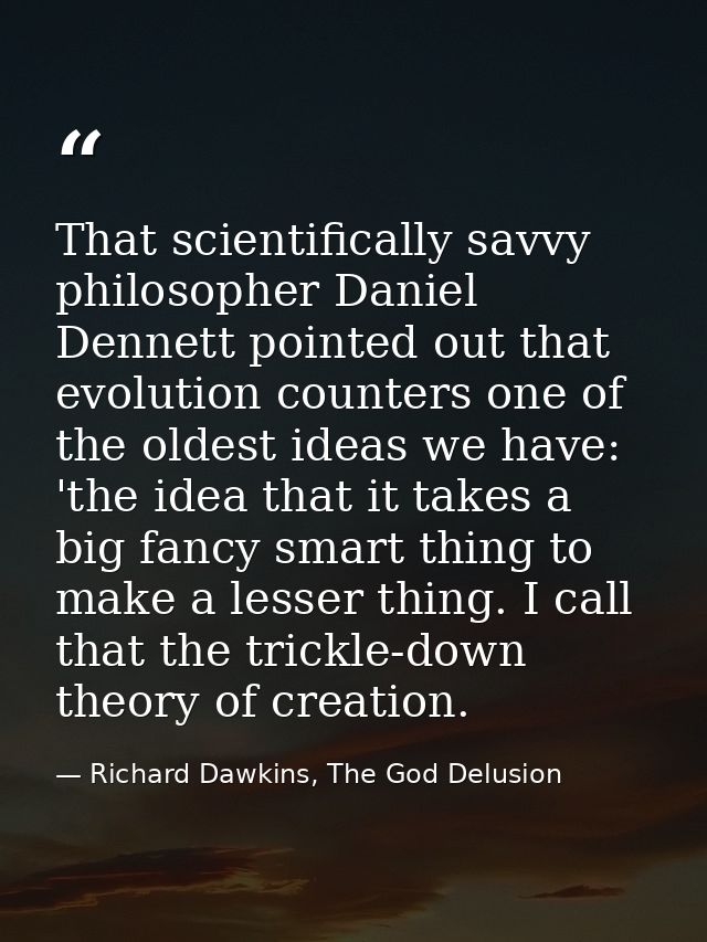 That scientifically savvy philosopher Daniel Dennett pointed out that evolution counters one of the oldest ideas we have — Richard Dawkins, The God Delusion
