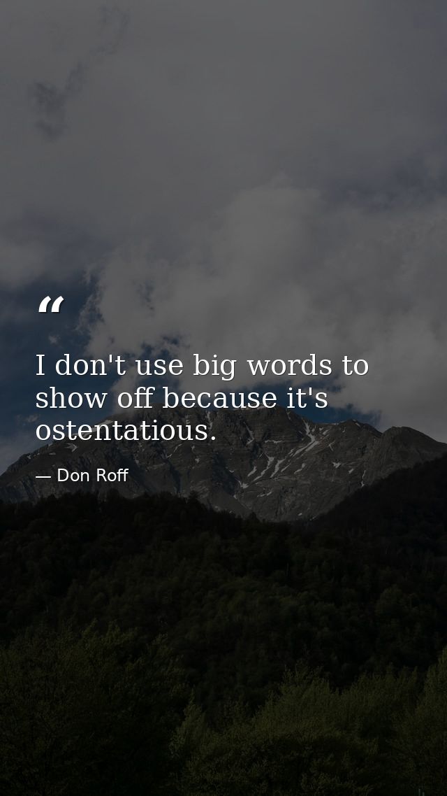 I don't use big words to show off because it's ostentatious. — Don Roff
