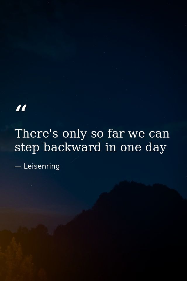 There's only so far we can step backward in one day — Leisenring