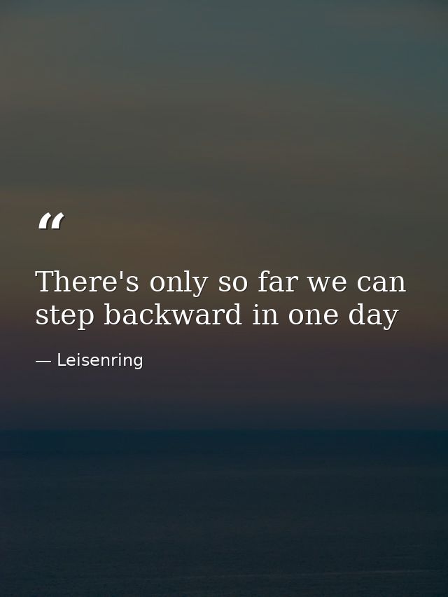 There's only so far we can step backward in one day — Leisenring