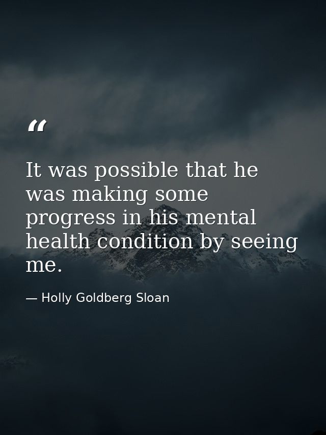 It was possible that he was making some progress in his mental health condition by seeing me. — Holly Goldberg Sloan