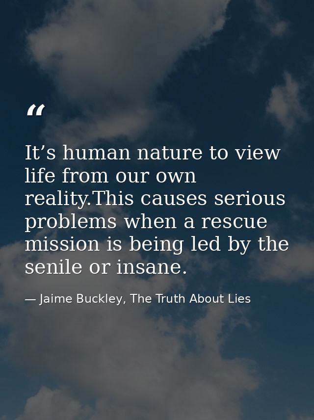 It’s human nature to view life from our own reality.This causes serious problems when a rescue mission is being led by t — Jaime Buckley, The Truth About Lies
