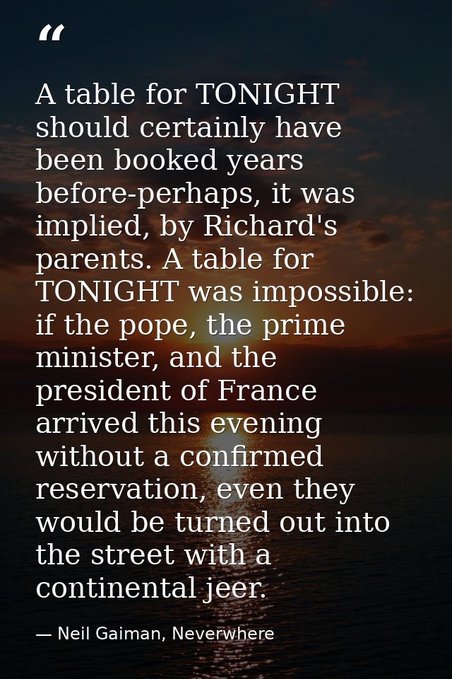 A table for TONIGHT should certainly have been booked years before-perhaps, it was implied, by Richard's parents. A tabl — Neil Gaiman, Neverwhere