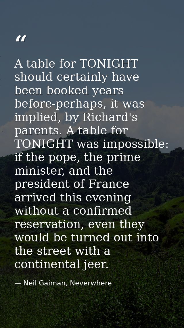 A table for TONIGHT should certainly have been booked years before-perhaps, it was implied, by Richard's parents. A tabl — Neil Gaiman, Neverwhere