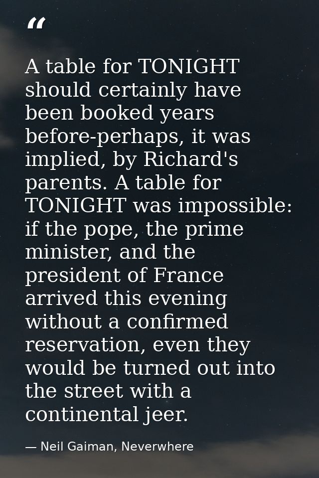 A table for TONIGHT should certainly have been booked years before-perhaps, it was implied, by Richard's parents. A tabl — Neil Gaiman, Neverwhere