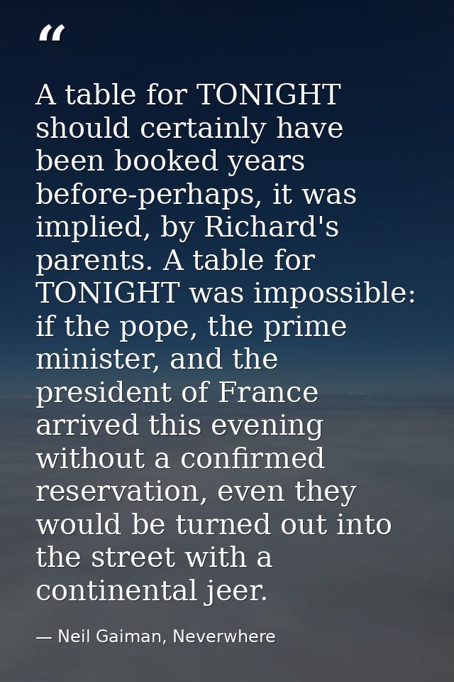 A table for TONIGHT should certainly have been booked years before-perhaps, it was implied, by Richard's parents. A tabl — Neil Gaiman, Neverwhere