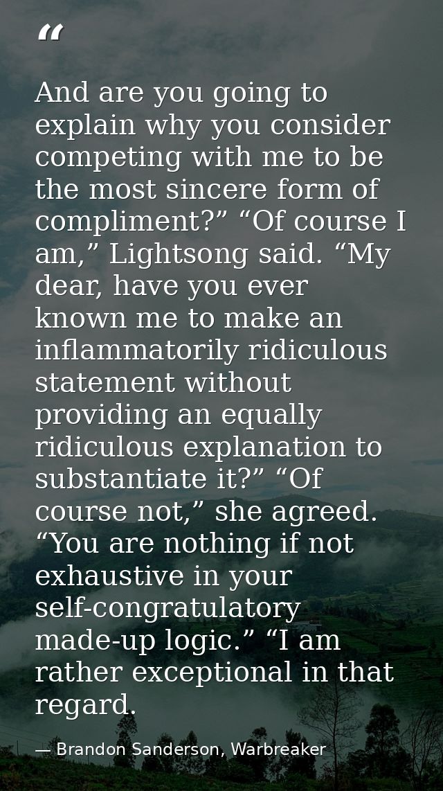 And are you going to explain why you consider competing with me to be the most sincere form of compliment?” “Of course I — Brandon Sanderson, Warbreaker