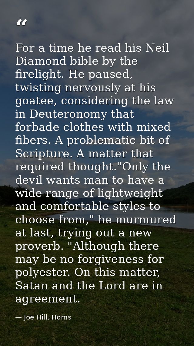 For a time he read his Neil Diamond bible by the firelight. He paused, twisting nervously at his goatee, considering the — Joe Hill, Horns