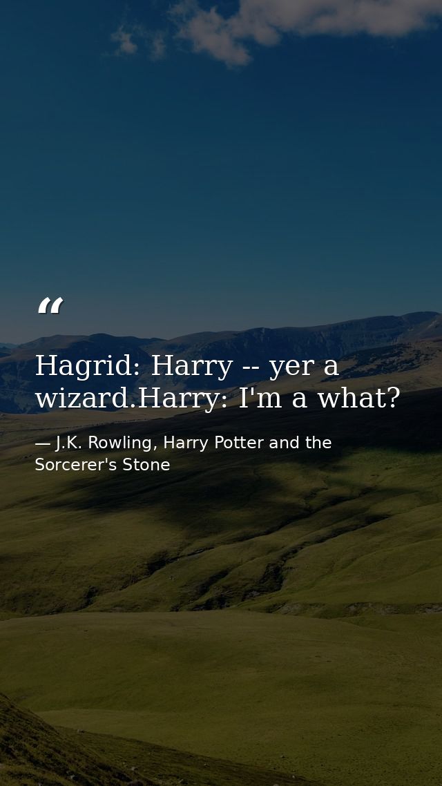 Hagrid: Harry -- yer a wizard.Harry: I'm a what? — J.K. Rowling, Harry Potter and the Sorcerer's Stone