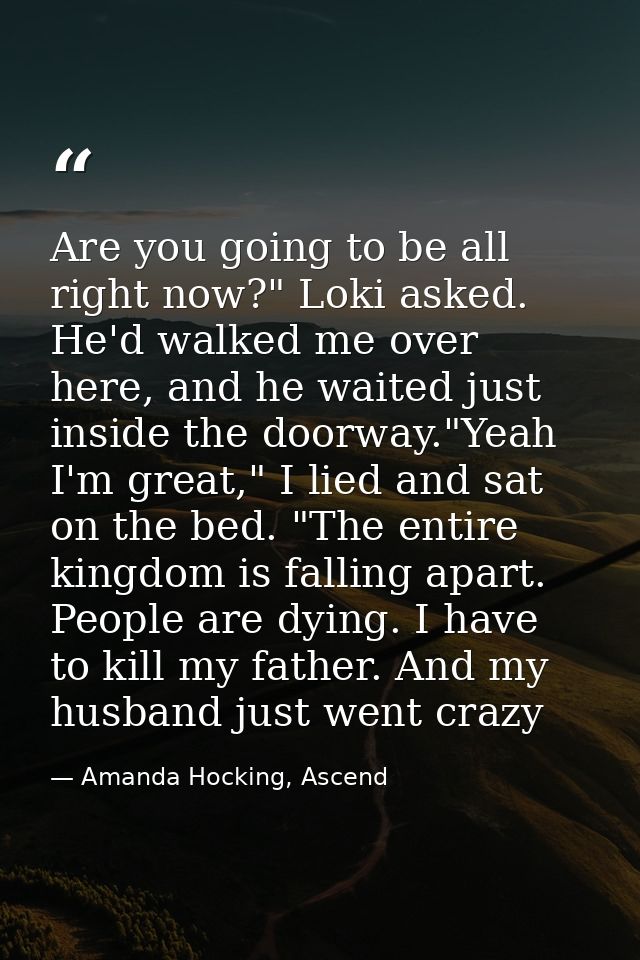 Are you going to be all right now?" Loki asked. He'd walked me over here, and he waited just inside the doorway."Yeah I' — Amanda Hocking, Ascend