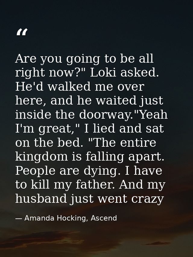 Are you going to be all right now?" Loki asked. He'd walked me over here, and he waited just inside the doorway."Yeah I' — Amanda Hocking, Ascend