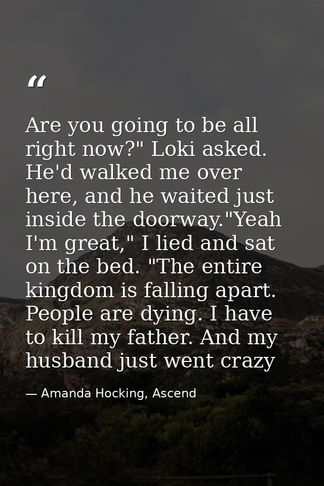 Are you going to be all right now?" Loki asked. He'd walked me over here, and he waited just inside the doorway."Yeah I' — Amanda Hocking, Ascend