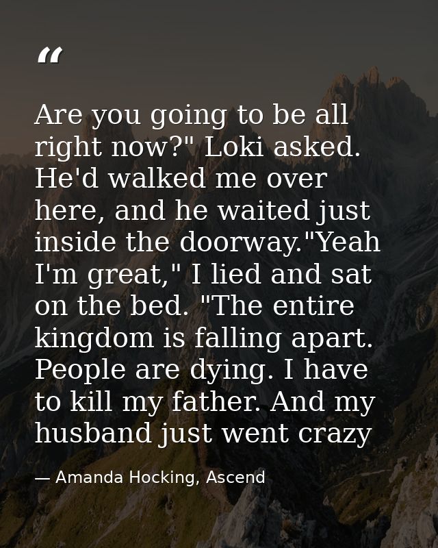 Are you going to be all right now?" Loki asked. He'd walked me over here, and he waited just inside the doorway."Yeah I' — Amanda Hocking, Ascend