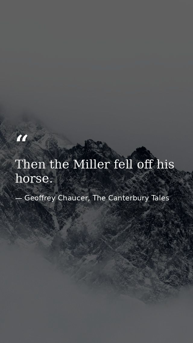 Then the Miller fell off his horse. — Geoffrey Chaucer, The Canterbury Tales