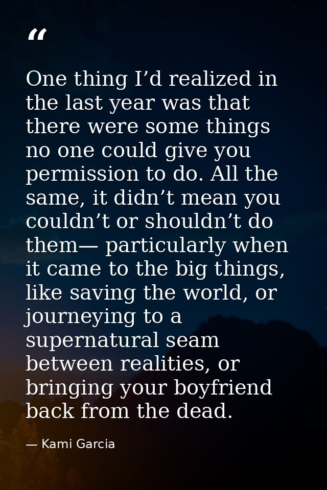 One thing I’d realized in the last year was that there were some things no one could give you permission to do. All the  — Kami Garcia