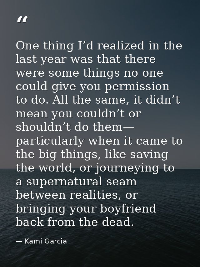 One thing I’d realized in the last year was that there were some things no one could give you permission to do. All the  — Kami Garcia