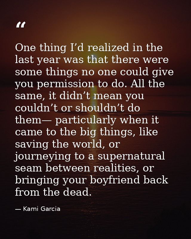 One thing I’d realized in the last year was that there were some things no one could give you permission to do. All the  — Kami Garcia