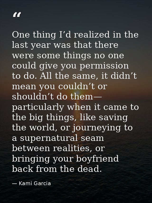 One thing I’d realized in the last year was that there were some things no one could give you permission to do. All the  — Kami Garcia