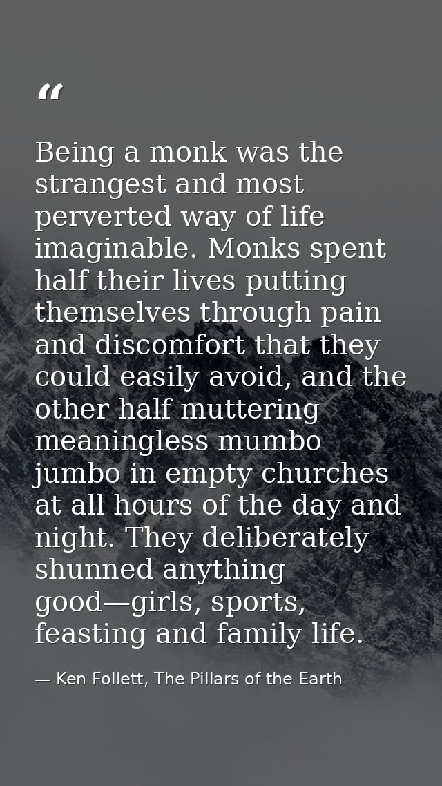 Being a monk was the strangest and most perverted way of life imaginable. Monks spent half their lives putting themselve — Ken Follett, The Pillars of the Earth