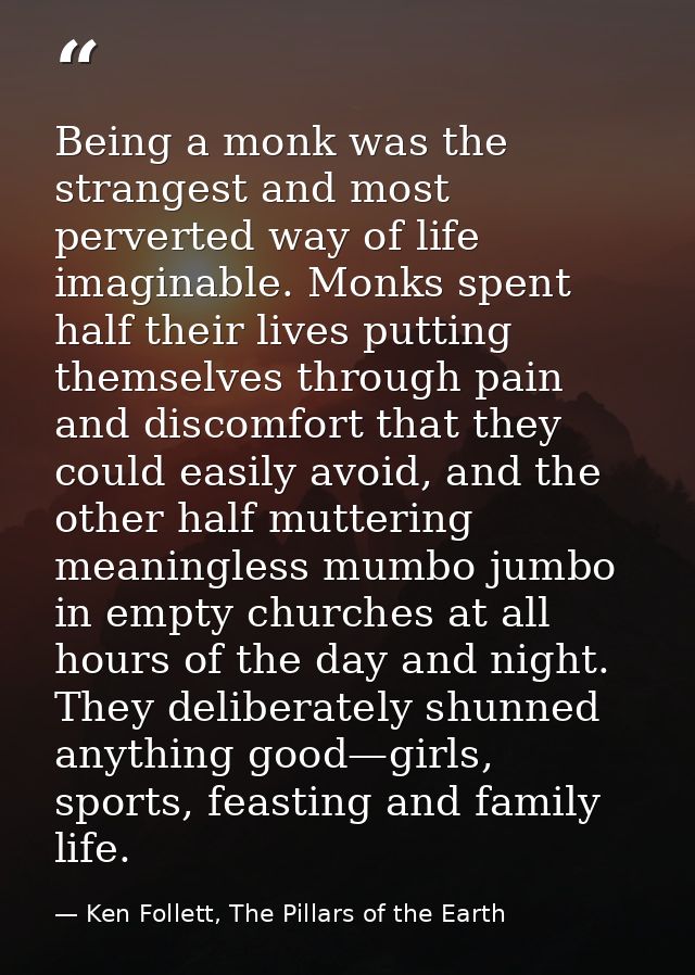 Being a monk was the strangest and most perverted way of life imaginable. Monks spent half their lives putting themselve — Ken Follett, The Pillars of the Earth